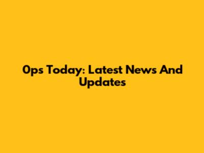 0ps Today: Latest News And Updates