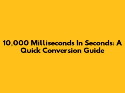 10,000 Milliseconds In Seconds: A Quick Conversion Guide