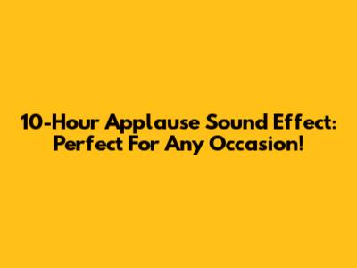 10-Hour Applause Sound Effect: Perfect For Any Occasion!