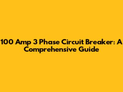 100 Amp 3 Phase Circuit Breaker: A Comprehensive Guide