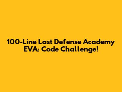 100-Line Last Defense Academy EVA: Code Challenge!