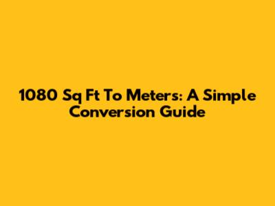 1080 Sq Ft To Meters: A Simple Conversion Guide