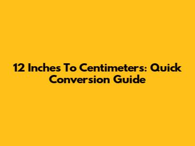 12 Inches To Centimeters: Quick Conversion Guide