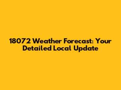 18072 Weather Forecast: Your Detailed Local Update