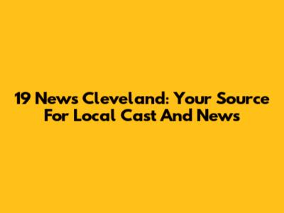 19 News Cleveland: Your Source For Local Cast And News