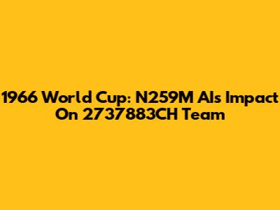 1966 World Cup: N259M AI's Impact On 2737883CH Team