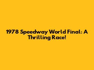 1978 Speedway World Final: A Thrilling Race!