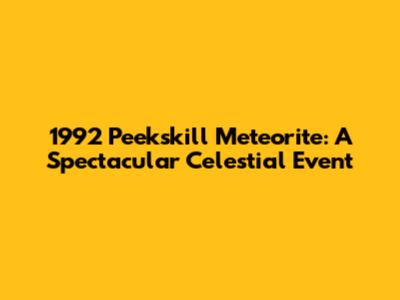 1992 Peekskill Meteorite: A Spectacular Celestial Event