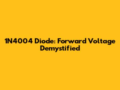1N4004 Diode: Forward Voltage Demystified