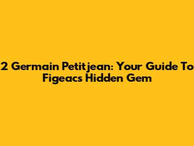 2 Germain Petitjean: Your Guide To Figeac's Hidden Gem