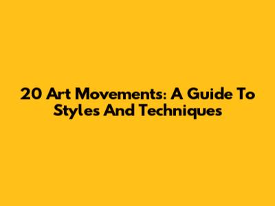 20 Art Movements: A Guide To Styles And Techniques