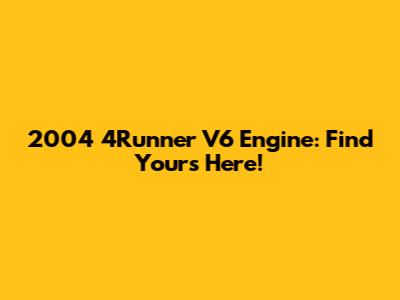 2004 4Runner V6 Engine: Find Yours Here!