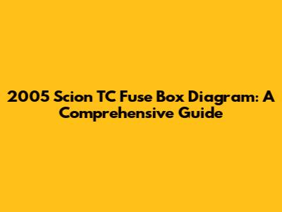 2005 Scion TC Fuse Box Diagram: A Comprehensive Guide