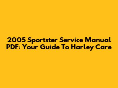 2005 Sportster Service Manual PDF: Your Guide To Harley Care