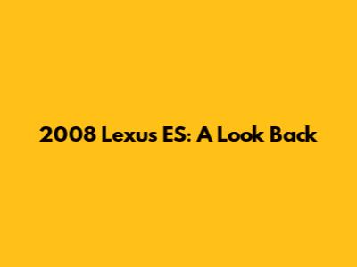 2008 Lexus ES: A Look Back
