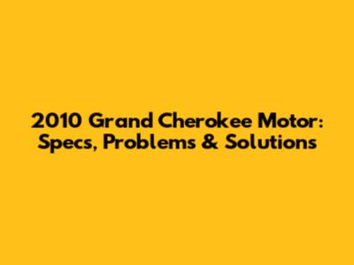 2010 Grand Cherokee Motor: Specs, Problems & Solutions