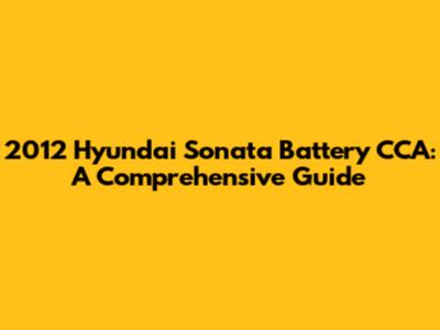 2012 Hyundai Sonata Battery CCA: A Comprehensive Guide