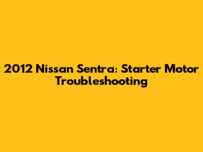 2012 Nissan Sentra: Starter Motor Troubleshooting