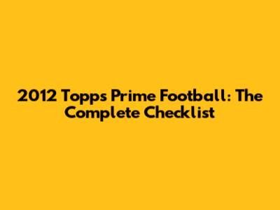 2012 Topps Prime Football: The Complete Checklist