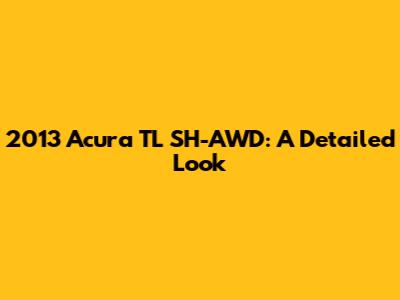 2013 Acura TL SH-AWD: A Detailed Look