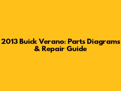 2013 Buick Verano: Parts Diagrams & Repair Guide