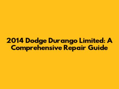 2014 Dodge Durango Limited: A Comprehensive Repair Guide