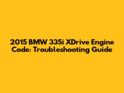 2015 BMW 335i XDrive Engine Code: Troubleshooting Guide