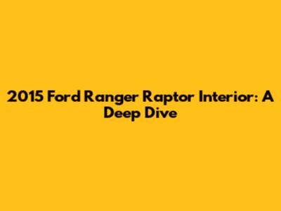 2015 Ford Ranger Raptor Interior: A Deep Dive