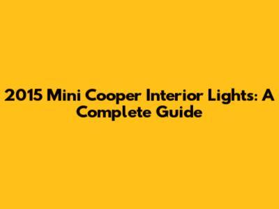 2015 Mini Cooper Interior Lights: A Complete Guide