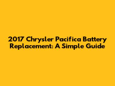 2017 Chrysler Pacifica Battery Replacement: A Simple Guide
