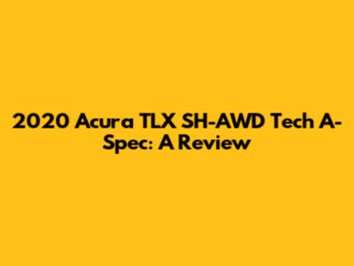 2020 Acura TLX SH-AWD Tech A-Spec: A Review