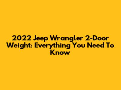 2022 Jeep Wrangler 2-Door Weight: Everything You Need To Know