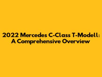 2022 Mercedes C-Class T-Modell: A Comprehensive Overview