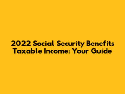 2022 Social Security Benefits Taxable Income: Your Guide