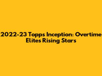 2022-23 Topps Inception: Overtime Elite's Rising Stars