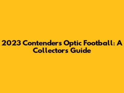 2023 Contenders Optic Football: A Collector's Guide