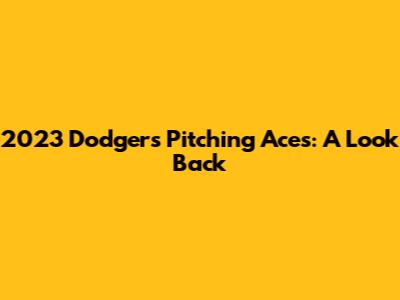 2023 Dodgers Pitching Aces: A Look Back