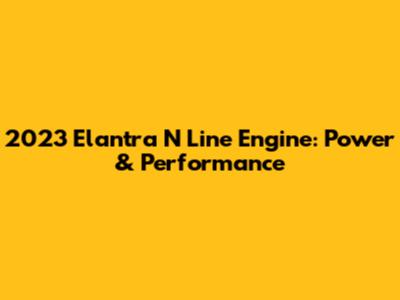 2023 Elantra N Line Engine: Power & Performance