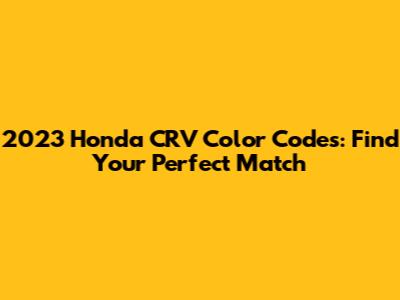 2023 Honda CRV Color Codes: Find Your Perfect Match