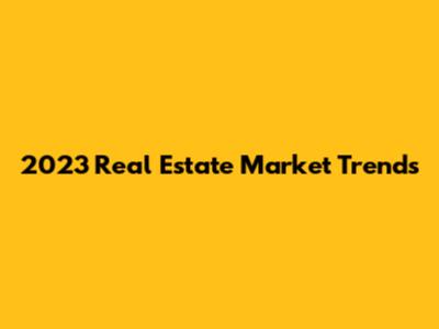 2023 Real Estate Market Trends