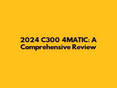 2024 C300 4MATIC: A Comprehensive Review