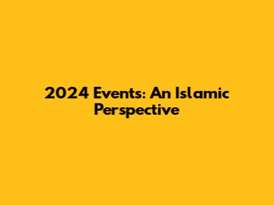 2024 Events: An Islamic Perspective