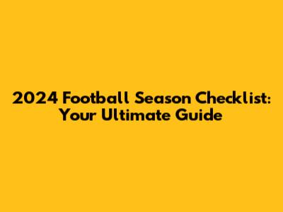 2024 Football Season Checklist: Your Ultimate Guide