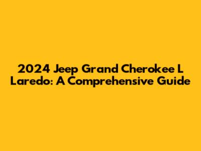 2024 Jeep Grand Cherokee L Laredo: A Comprehensive Guide