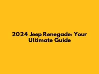 2024 Jeep Renegade: Your Ultimate Guide