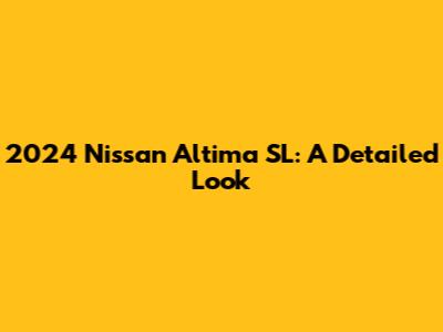 2024 Nissan Altima SL: A Detailed Look