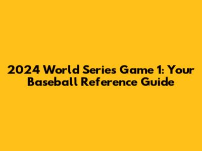 2024 World Series Game 1: Your Baseball Reference Guide
