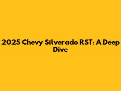 2025 Chevy Silverado RST: A Deep Dive