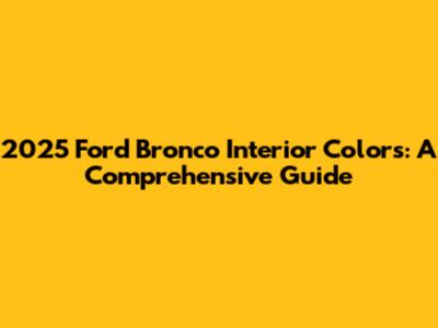 2025 Ford Bronco Interior Colors: A Comprehensive Guide