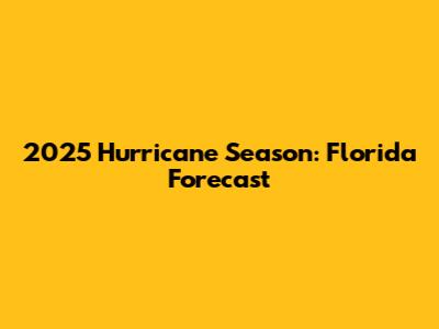 2025 Hurricane Season: Florida Forecast